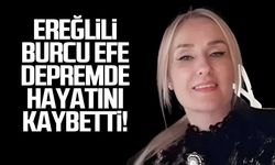 Ereğlili Burcu Efe depremde hayatını kaybetti!