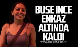 Buse ince enkaz altında kaldı