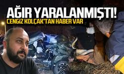 Ağır yaralanmıştı... Cengiz Kolçak'tan haber var!