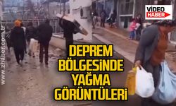 Deprem bölgesinde yağma görüntüleri