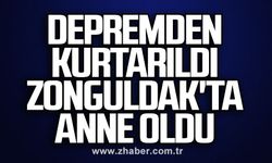 Depremden kurtarıldı Zonguldak'ta anne oldu