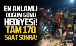 En anlamlı doğum günü hediyesi... 170 saat sonra kurtardı!