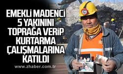 Emekli madenci, 5 yakınını toprağa verip, kurtarma çalışmalarına katıldı
