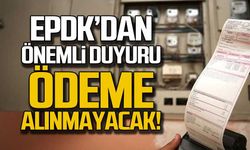 EPDK'dan önemli uyarı... Ödeme alınmayacak!
