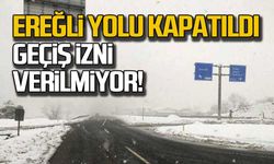 Ereğli yolu kapatıldı... Geçiş izni verilmiyor!