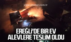 Ereğli'de bir ev  alevlere teslim oldu