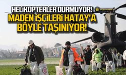 Helikopterler durmuyor! Maden işçileri Hatay'a böyle taşınıyor!