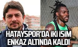 HATAYSPOR’DA İKİ İSİM ENKAZ ALTINDA KALDI…
