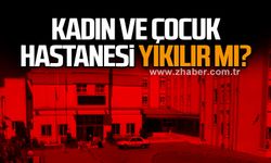Kadın ve çocuk hastanesi yıkılır mı?