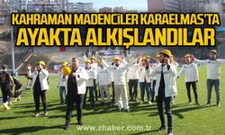 KAHRAMAN MADENCİLER KARAELMAS’TA  AYAKTA ALKIŞLANDILAR