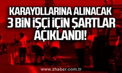 Karayollarına alınacak 3 bin işçi için şartlar açıklandı!