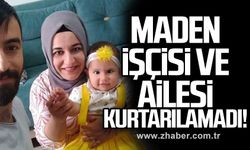Maden işçisi ve ailesi kurtarılamadı!