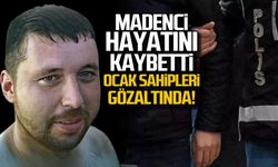 Tanju Eş'in ölümünde ocak sahipleri gözaltına alındı!