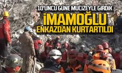 10'uncu güne mucizeyle girdik. İmamoğlu enkazdan kurtartıldı
