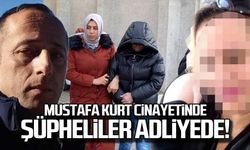 Mustafa Kurt cinayetinde şüpheliler adliyede