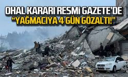 OHAL kararı Resmi Gazete'de... Yağmacıya 4 gün gözaltı!