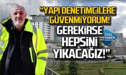 Ali Bektaş "Yapı denetim raporlarına güvenmiyorum"