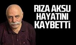 Rıza Aksu hayatını kaybetti