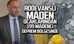 Rödevanslı sahalardan 199 madenci deprem bölgesinde!