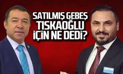 Satılmış Gebeş, Nejdet Tıskaoğlu için ne dedi?