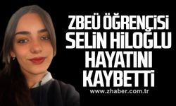 ZBEÜ öğrencisi Selin Hiloğlu hayatını kaybetti