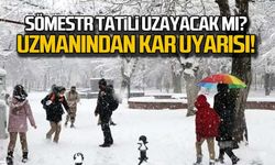 Sömestr tatili uzayacak mı? Uzmanından kar uyarısı