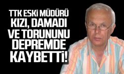 TTK eski müdürü kızı, damadı ve torununu depremde kaybetti