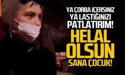 "Ya çorba içersiniz ya lastiğinizi patlatırım"