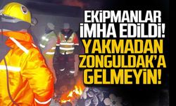 Ekipmanları imha edin! Yakmadan Zonguldak'a gelmeyin!