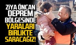 Ziya Öncan deprem bölgesinde!