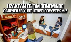 Uzaktan eğitim döneminde öğrenciler yurt ücreti ödeyecek mi?