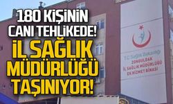 180 kişinin canı tehlikede... İl Sağlık Müdürlüğü taşınıyor