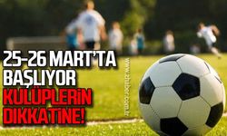 25-26 Mart’ta başlıyor.. Kulüplerin dikkatine!
