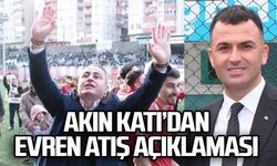 Akın Katı’dan Evren Atış açıklaması