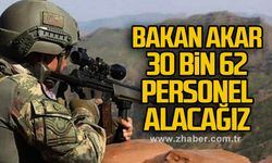 Bakan Akar 30 bin 62 personel alacağız
