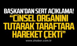 Başkan’dan sert  açıklama! “Cinsel organını tutarak taraftara hareket çekti” 
