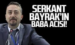 Serkant Bayrak'ın baba acısı!