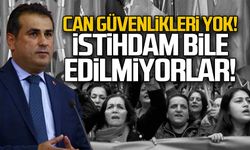 Can güvenlikleri yok! İstihdam bile edilmiyorlar!