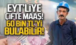 EYT'liye çifte maaş! 60 bin TL'yi bulabilir!
