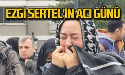 Ezgi Sertel'in acı günü