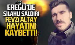Ereğli'de silahlı saldırı! Fevzi Altay hayatını kaybetti