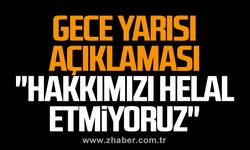 Gece yarısı açıklaması.. "HAKKIMIZI HELAL ETMİYORUZ" 