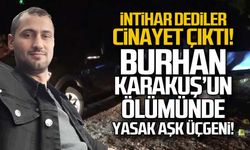 Burhan Karakuş'un ölümünde yasak aşk iddiası!