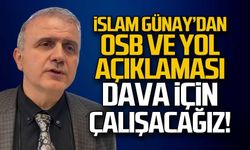 İslam Günay'dan OSB ve yol açıklaması... Dava için çalışacağız!