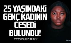 25 yaşındaki genç kadının cesedi bulundu!