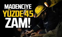 Madenciye yüzde 45 zam!