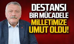 Destansı bir mücadele... Milletimize umut oldu