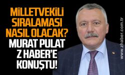 Milletvekili sıralaması nasıl olacak? CHP’li Murat Pulat Z HABER’e konuştu?