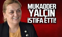 İl Başkanı Mukadder Yalçın istifa etti!