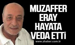 Muzaffer Eray hayata veda etti